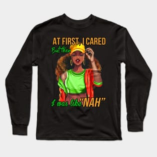 At first I cared, But then I was like Nah, Black Girl, Black Woman Long Sleeve T-Shirt